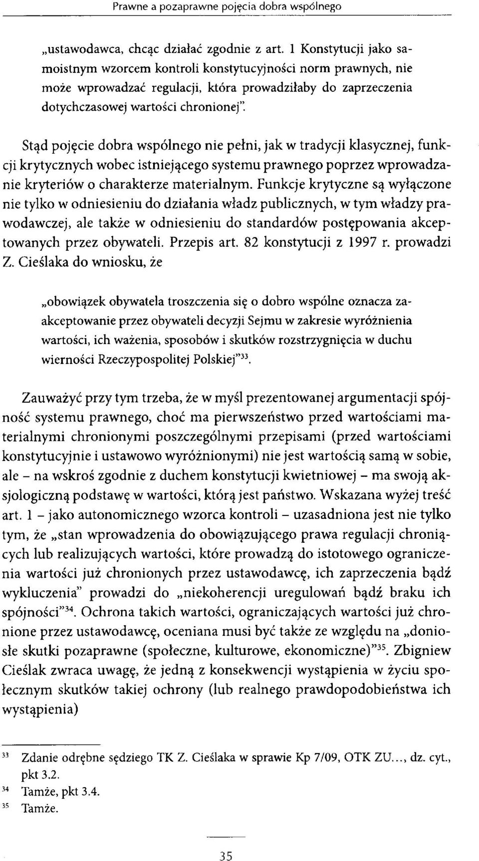 Stąd pojęcie dobra wspólnego nie pełni, jak w tradycji klasycznej, funkcji krytycznych wobec istniejącego systemu prawnego poprzez wprowadzanie kryteriów o charakterze materialnym.