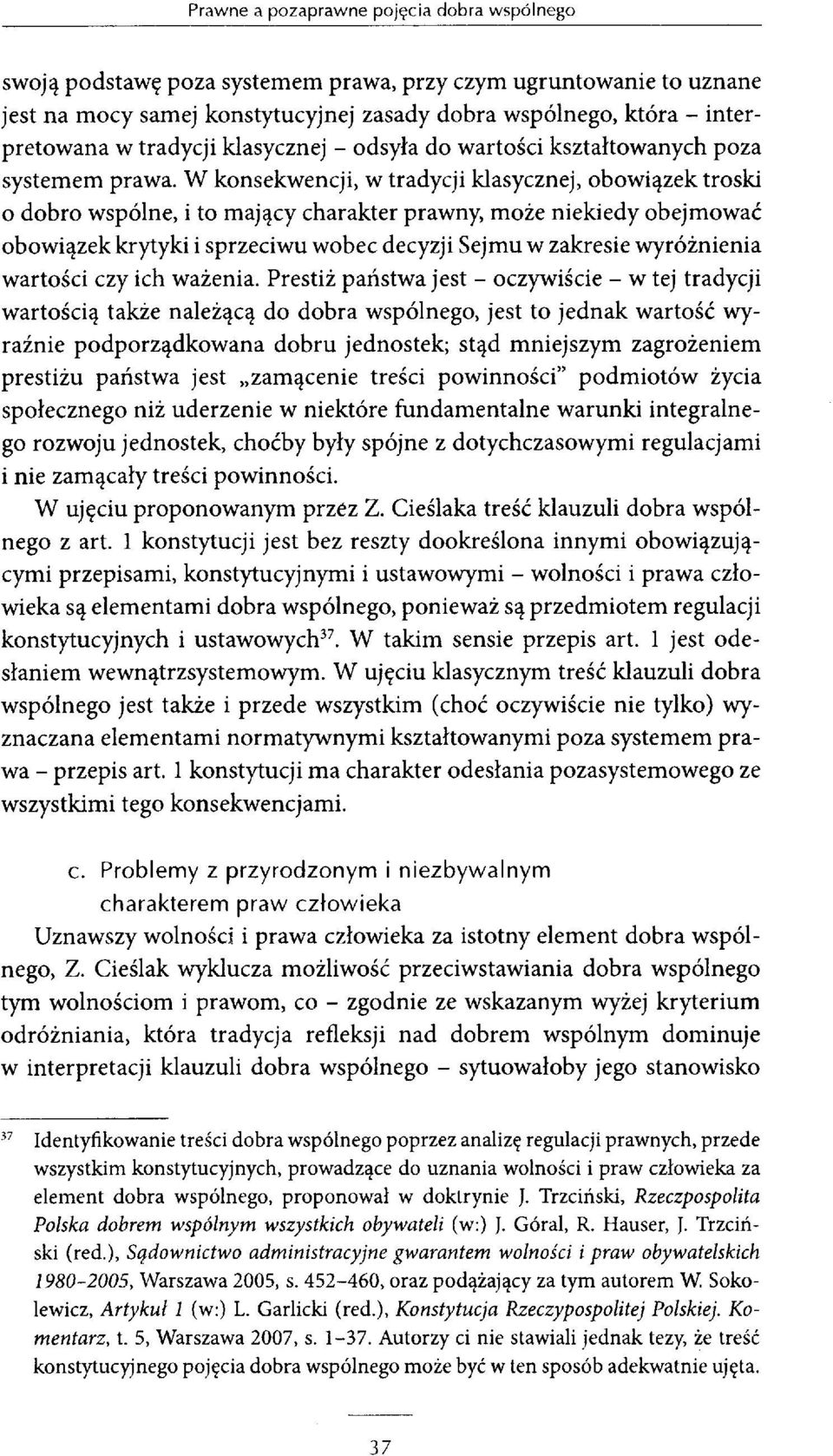 W konsekwencji, w tradycji klasycznej, obowiązek troski 0 dobro wspólne, i to mający charakter prawny, może niekiedy obejmować obowiązek krytyki i sprzeciwu wobec decyzji Sejmu w zakresie wyróżnienia