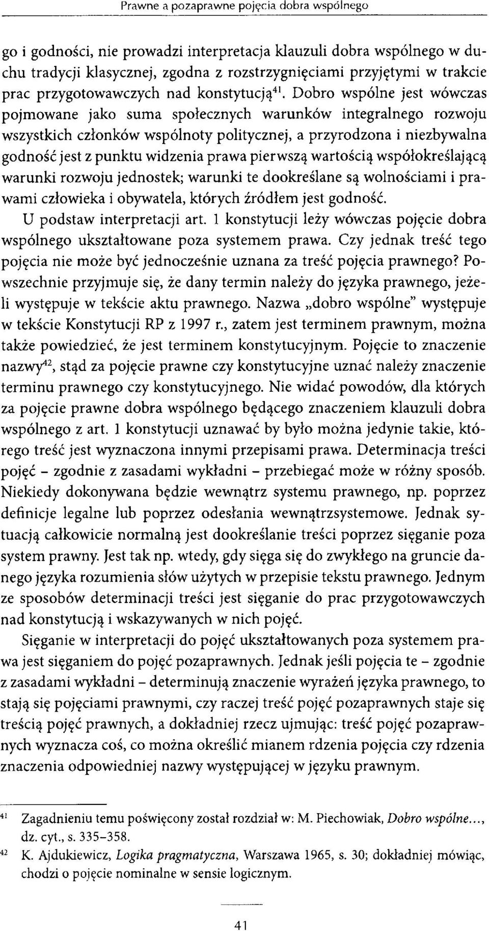 Dobro wspólne jest wówczas pojmowane jako suma społecznych warunków integralnego rozwoju wszystkich członków wspólnoty politycznej, a przyrodzona i niezbywalna godność jest z punktu widzenia prawa