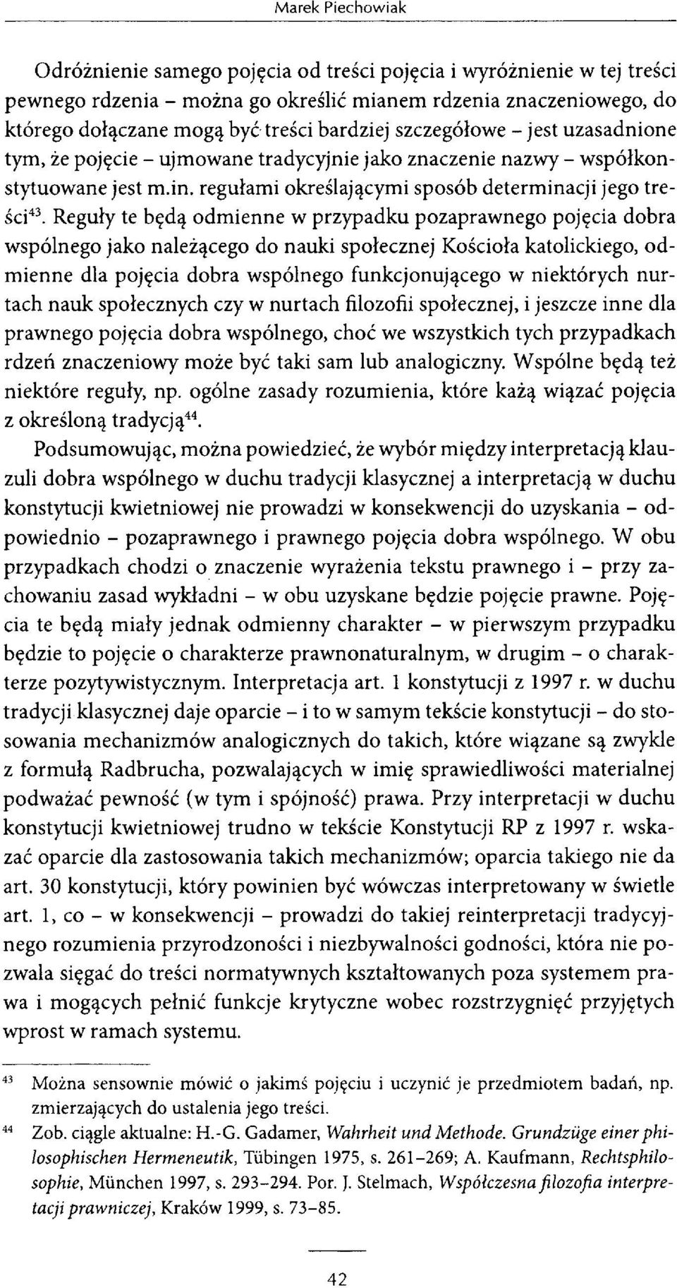 Reguły te będą odmienne w przypadku pozaprawnego pojęcia dobra wspólnego jako należącego do nauki społecznej Kościoła katolickiego, odmienne dla pojęcia dobra wspólnego funkcjonującego w niektórych