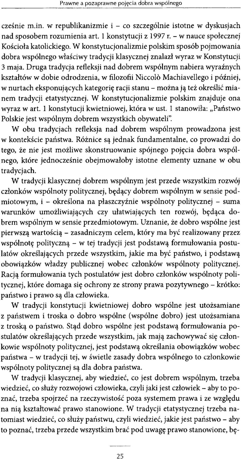 Druga tradycja refleksji nad dobrem wspólnym nabiera wyraźnych kształtów w dobie odrodzenia, w filozofii Niccolô Machiavellego i później, w nurtach eksponujących kategorię racji stanu - można ją też