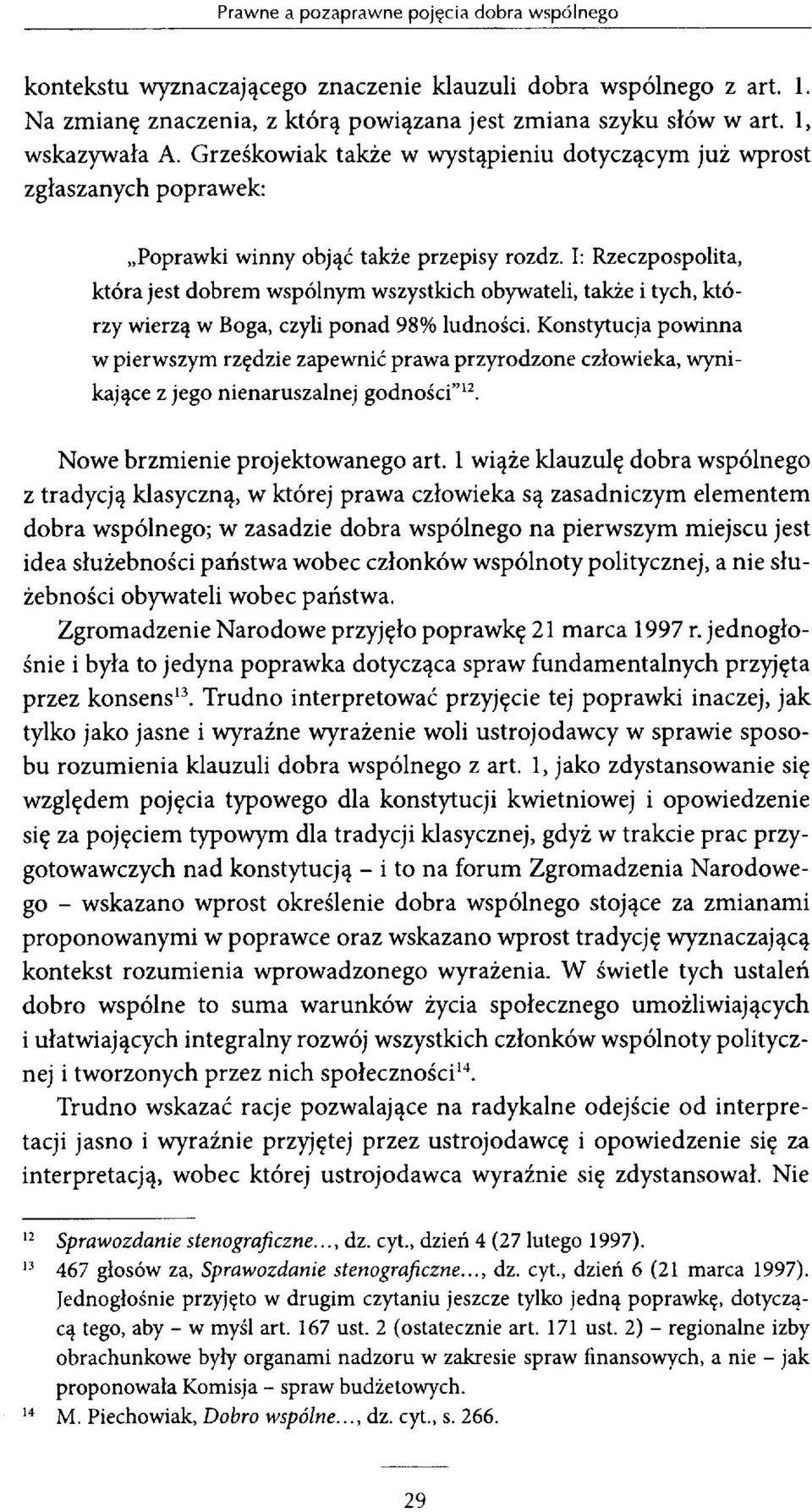 I: Rzeczpospolita, która jest dobrem wspólnym wszystkich obywateli, także i tych, którzy wierzą w Boga, czyli ponad 98% ludności.
