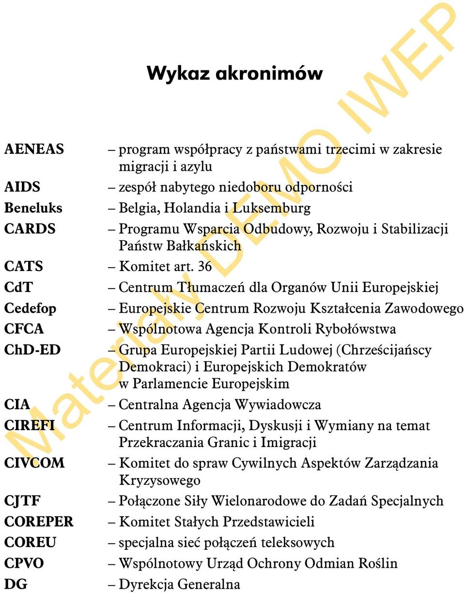 36 CdT Cedefop CFCA ChD-ED CIA CIREFI CIVCOM CJTF COREPER COREU CPVO DG Centrum Tłumaczeń dla Organów Unii Europejskiej Europejskie Centrum Rozwoju Kształcenia Zawodowego Wspólnotowa Agencja Kontroli