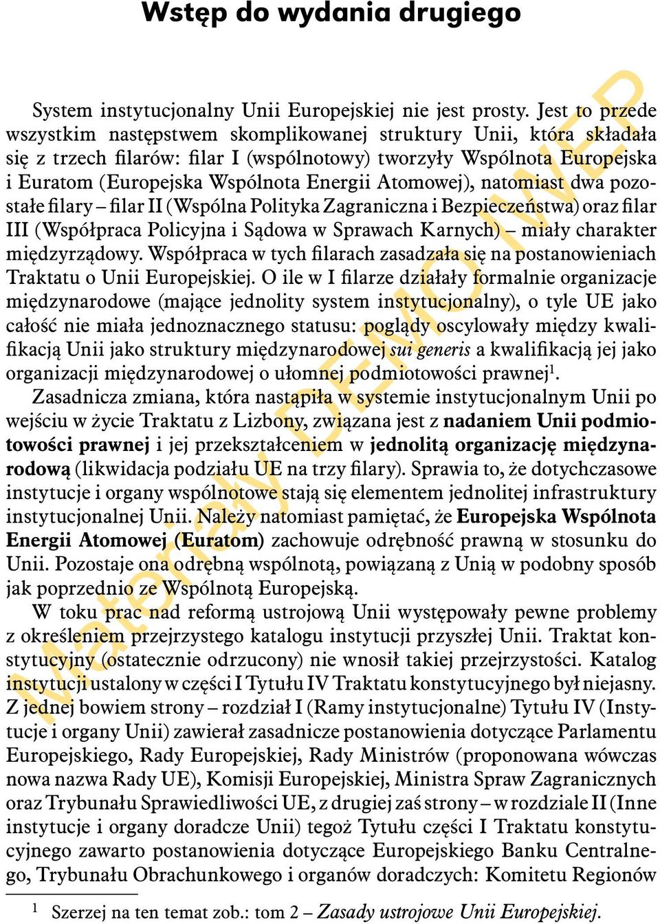 Atomowej), natomiast dwa pozostałe filary filar II (Wspólna Polityka Zagraniczna i Bezpieczeństwa) oraz filar III (Współpraca Policyjna i Sądowa w Sprawach Karnych) miały charakter międzyrządowy.