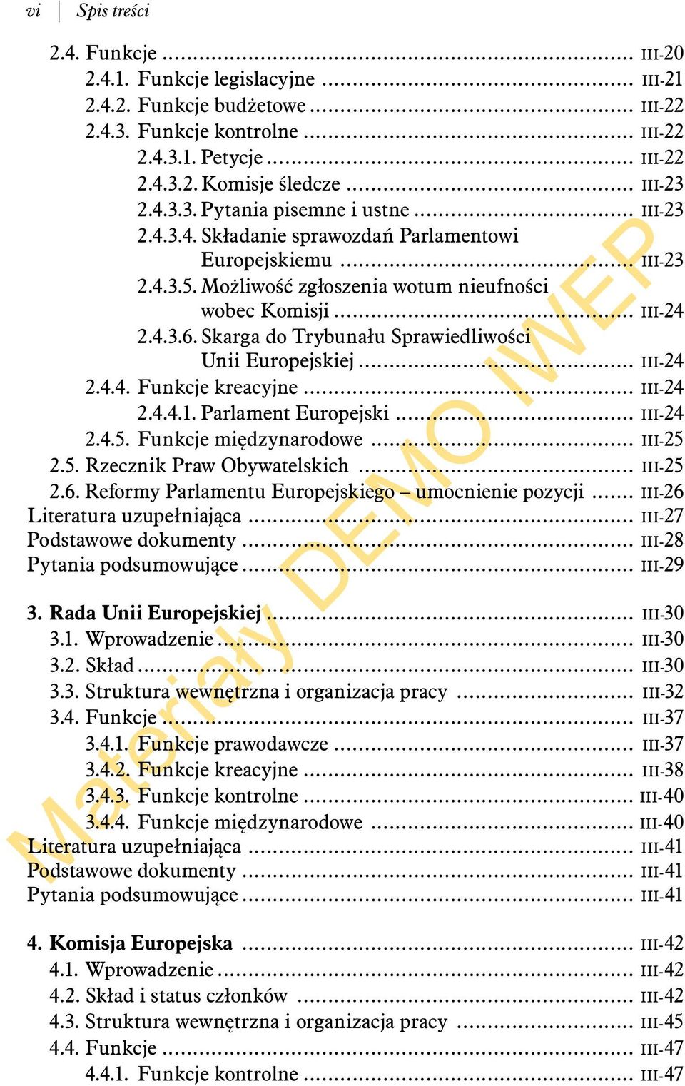 Skarga do Trybunału Sprawiedliwości Unii Europejskiej... III-24 2.4.4. Funkcje kreacyjne... III-24 2.4.4.1. Parlament Europejski... III-24 2.4.5. Funkcje międzynarodowe... III-25 2.5. Rzecznik Praw Obywatelskich.