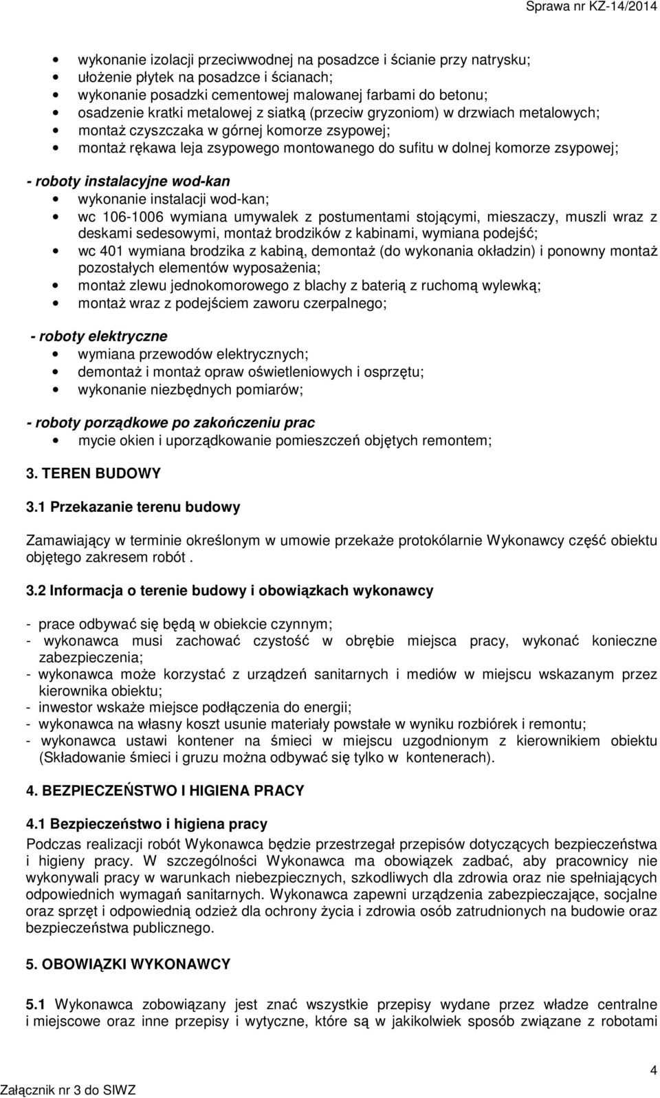 wod-kan wykonanie instalacji wod-kan; wc 106-1006 wymiana umywalek z postumentami stojącymi, mieszaczy, muszli wraz z deskami sedesowymi, montaż brodzików z kabinami, wymiana podejść; wc 401 wymiana