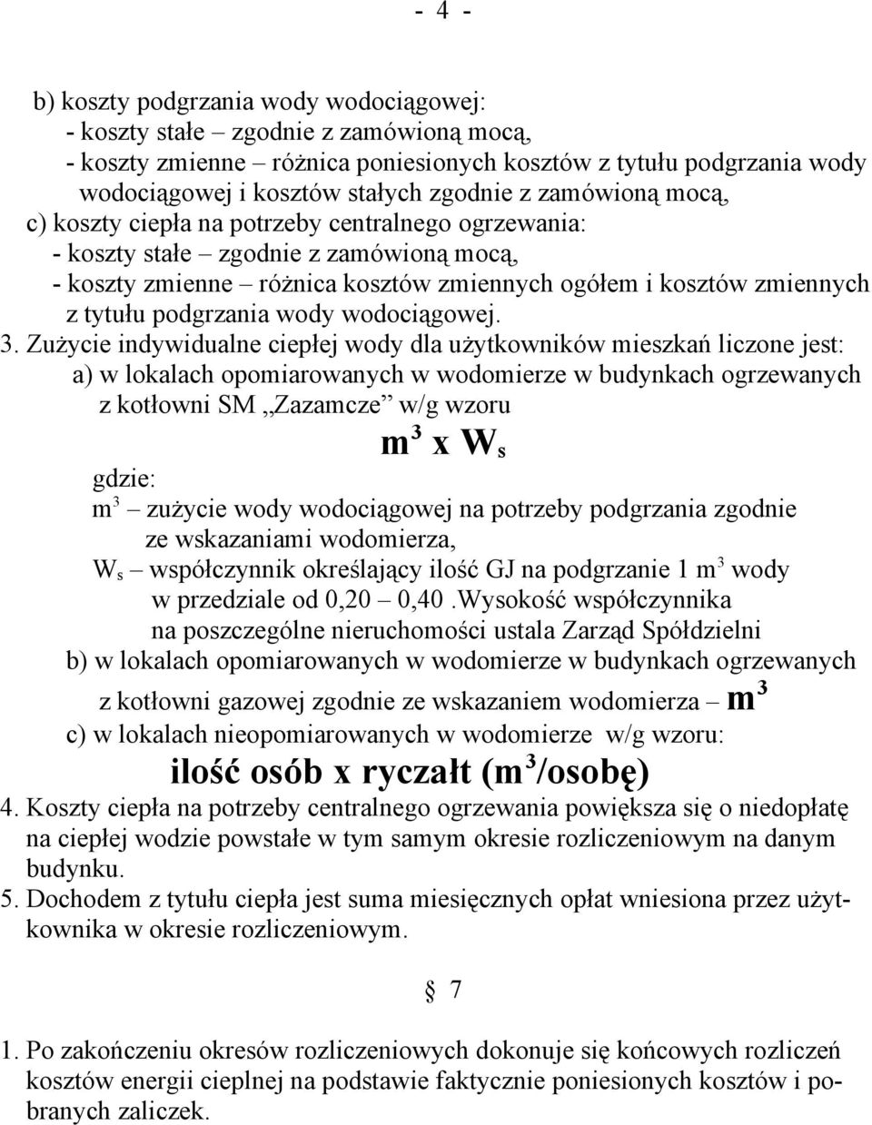 Zużycie indywidualne ciepłej wody dla użytkowników mieszkań liczone jest: a) w lokalach opomiarowanych w wodomierze w budynkach ogrzewanych z kotłowni SM Zazamcze w/g wzoru m 3 x W s gdzie: m 3