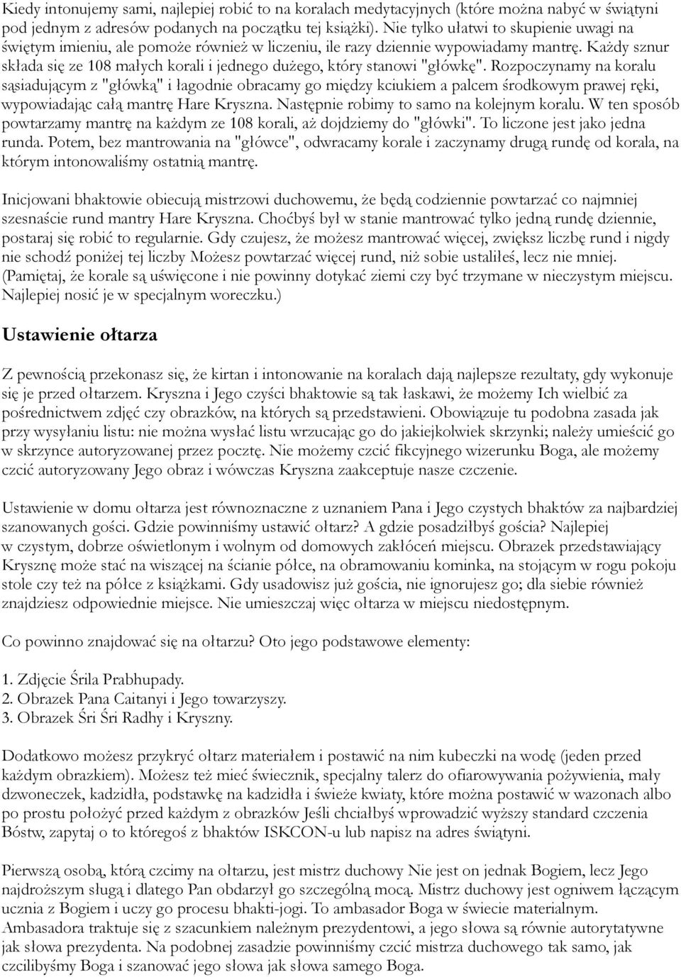 Każdy sznur składa się ze 108 małych korali i jednego dużego, który stanowi "główkę".