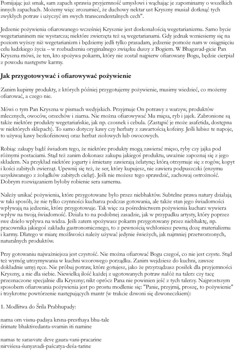 Jedzenie pożywienia ofiarowanego wcześniej Krysznie jest doskonałością wegetarianizmu. Samo bycie wegetarianinem nie wystarcza; niektóre zwierzęta też są wegetarianami.