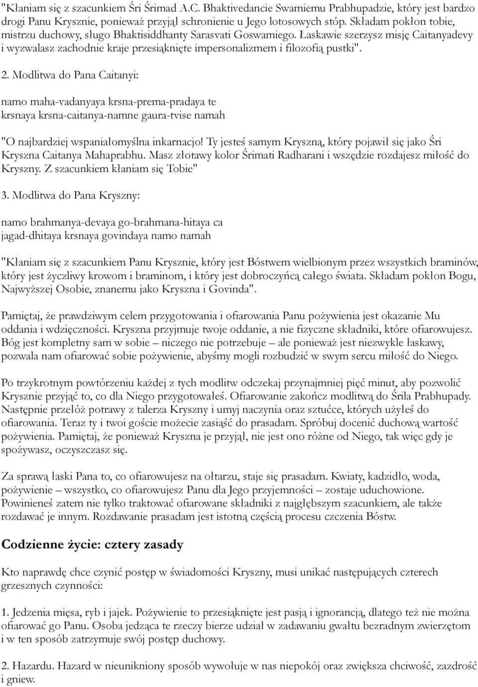 2. Modlitwa do Pana Caitanyi: namo maha-vadanyaya krsna-prema-pradaya te krsnaya krsna-caitanya-namne gaura-tvise namah "O najbardziej wspaniałomyślna inkarnacjo!