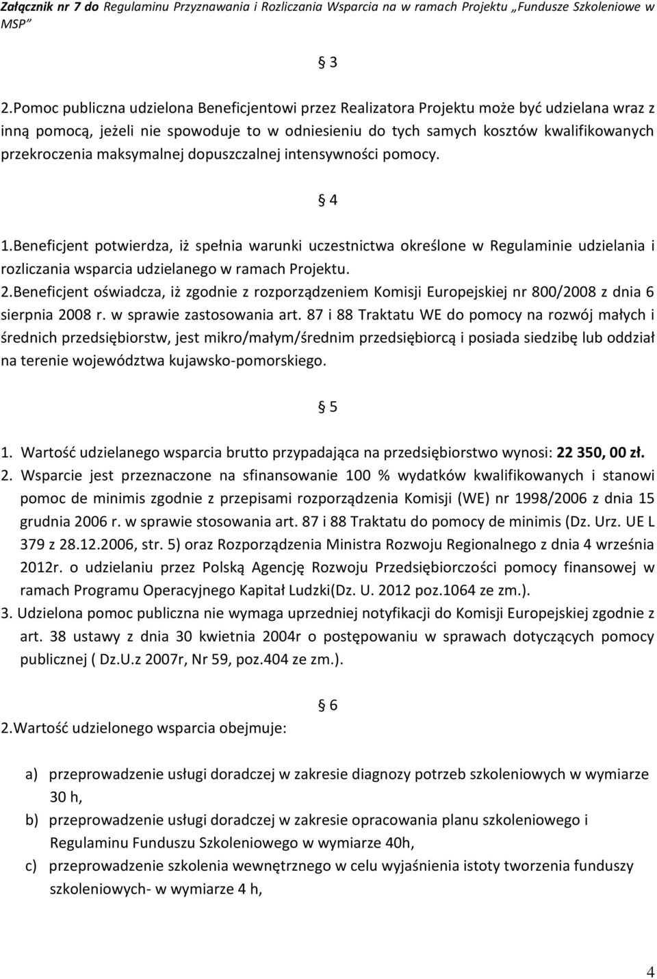 Beneficjent potwierdza, iż spełnia warunki uczestnictwa określone w Regulaminie udzielania i rozliczania wsparcia udzielanego w ramach Projektu. 2.