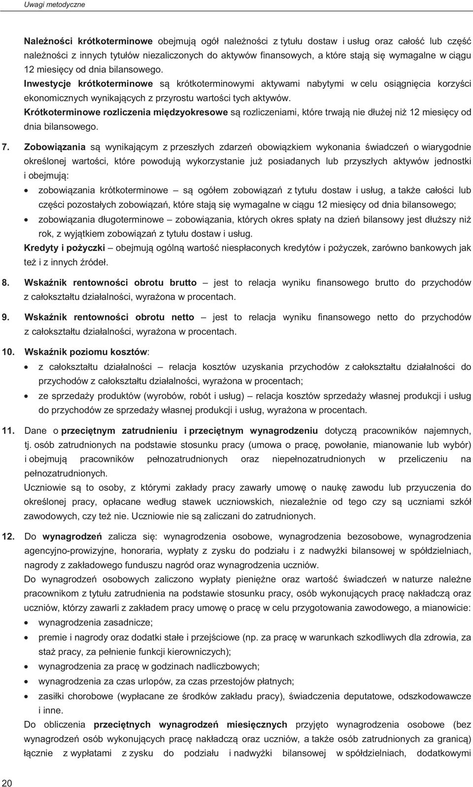 Inwestycje krótkoterminowe s krótkoterminowymi aktywami nabytymi w celu osi gni cia korzy ci ekonomicznych wynikaj cych z przyrostu warto ci tych aktywów.