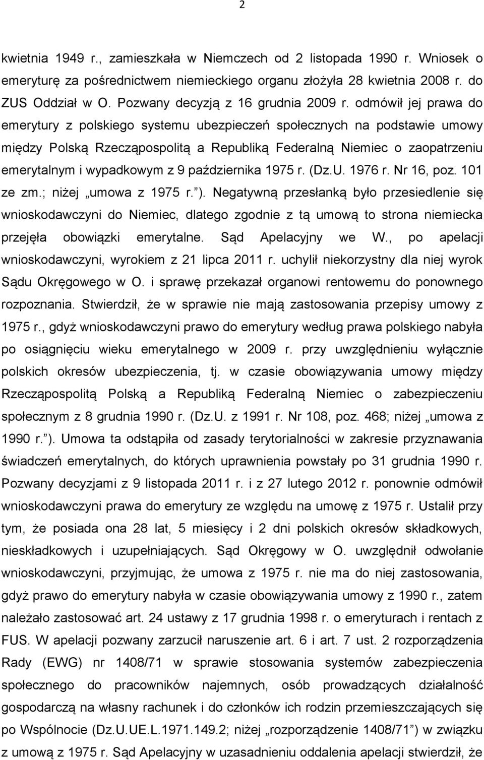 odmówił jej prawa do emerytury z polskiego systemu ubezpieczeń społecznych na podstawie umowy między Polską Rzecząpospolitą a Republiką Federalną Niemiec o zaopatrzeniu emerytalnym i wypadkowym z 9