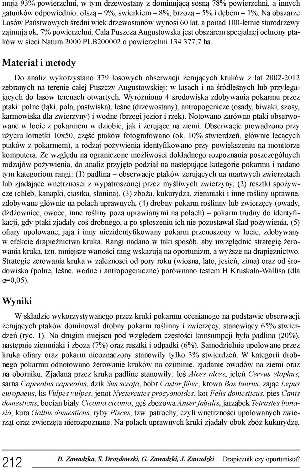 Cała Puszcza Augustowska jest obszarem specjalnej ochrony ptaków w sieci Natura 2000 PLB200002 o powierzchni 134 377,7 ha.