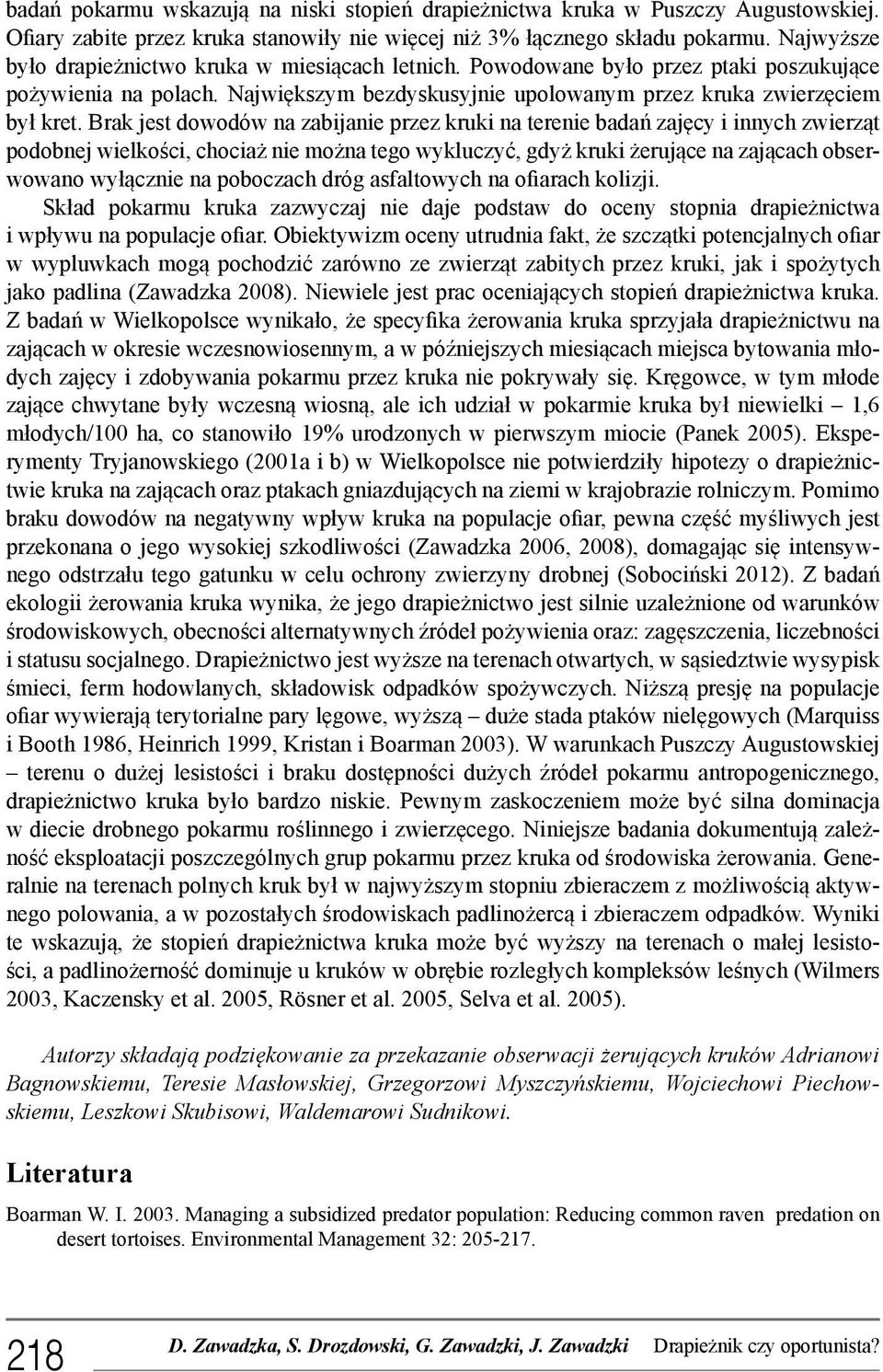 Brak jest dowodów na zabijanie przez kruki na terenie badań zajęcy i innych zwierząt podobnej wielkości, chociaż nie można tego wykluczyć, gdyż kruki żerujące na zającach obserwowano wyłącznie na