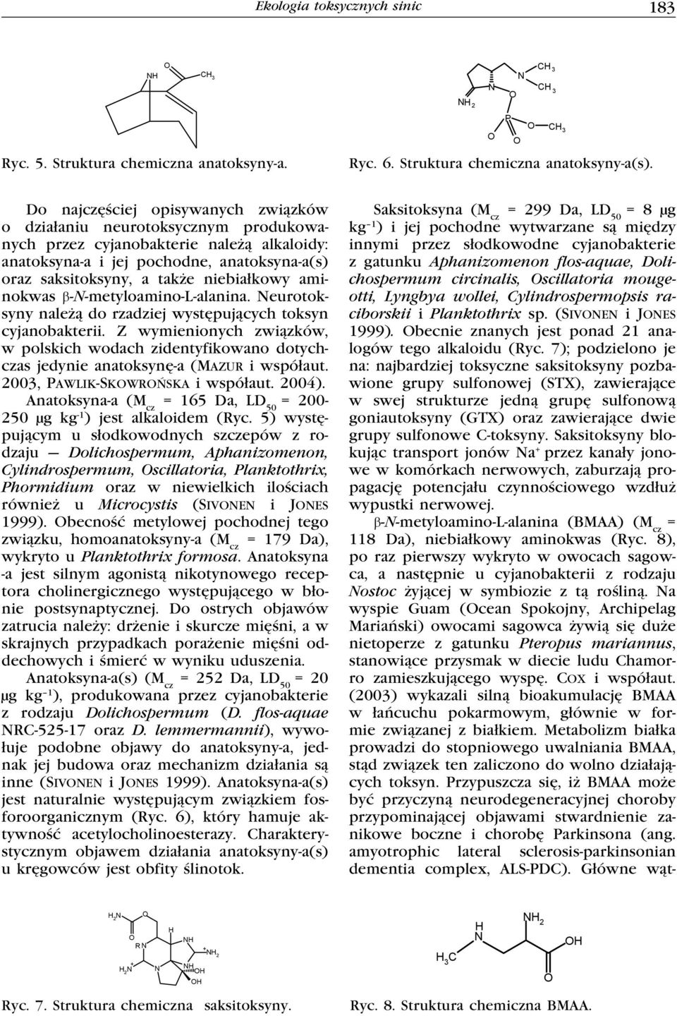 niebiałkowy aminokwas β-n-metyloamino-l-alanina. Neurotoksyny należą do rzadziej występujących toksyn cyjanobakterii.