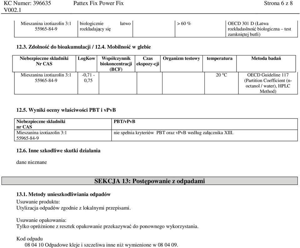 HPLC Method) 12.5. Wyniki oceny właściwości PBT i vpvb nr CAS PBT/vPvB nie spełnia kryteriów PBT oraz vpvb według załącznika XIII. 12.6. Inne szkodliwe skutki działania dane nieznane 13.1. Metody unieszkodliwiania odpadów Usuwanie produktu: Utylizacja odpadów zgodnie z lokalnymi przepisami.