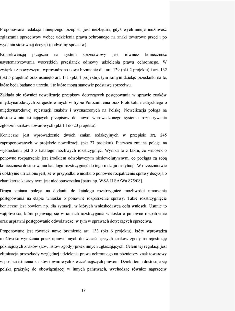 W związku z powyższym, wprowadzono nowe brzmienie dla art. 129 (pkt 2 projektu) i art. 132 (pkt 5 projektu) oraz usunięto art.