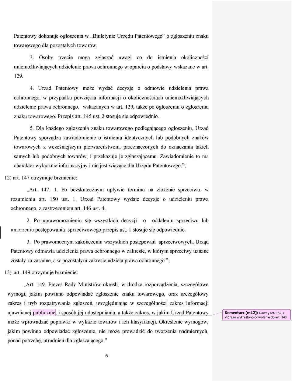 Urząd Patentowy może wydać decyzję o odmowie udzielenia prawa ochronnego, w przypadku powzięcia informacji o okolicznościach uniemożliwiających udzielenie prawa ochronnego, wskazanych w art.