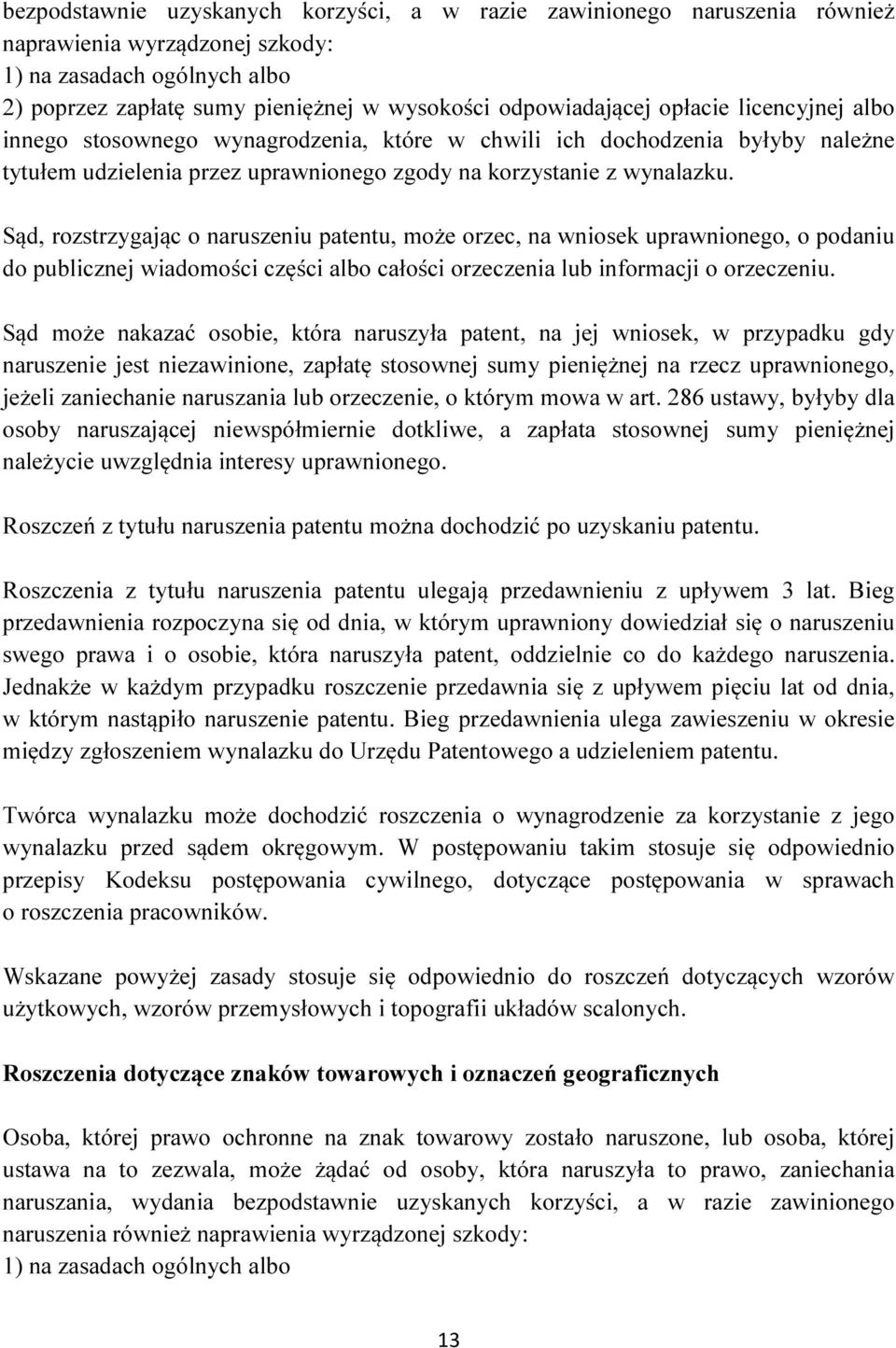 Sąd, rozstrzygając o naruszeniu patentu, może orzec, na wniosek uprawnionego, o podaniu do publicznej wiadomości części albo całości orzeczenia lub informacji o orzeczeniu.
