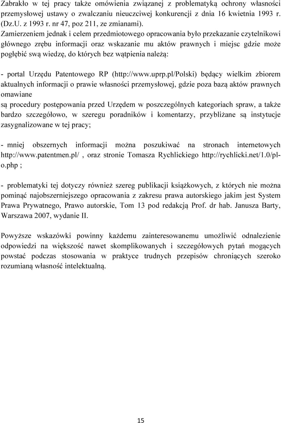 Zamierzeniem jednak i celem przedmiotowego opracowania było przekazanie czytelnikowi głównego zrębu informacji oraz wskazanie mu aktów prawnych i miejsc gdzie może pogłębić swą wiedzę, do których bez