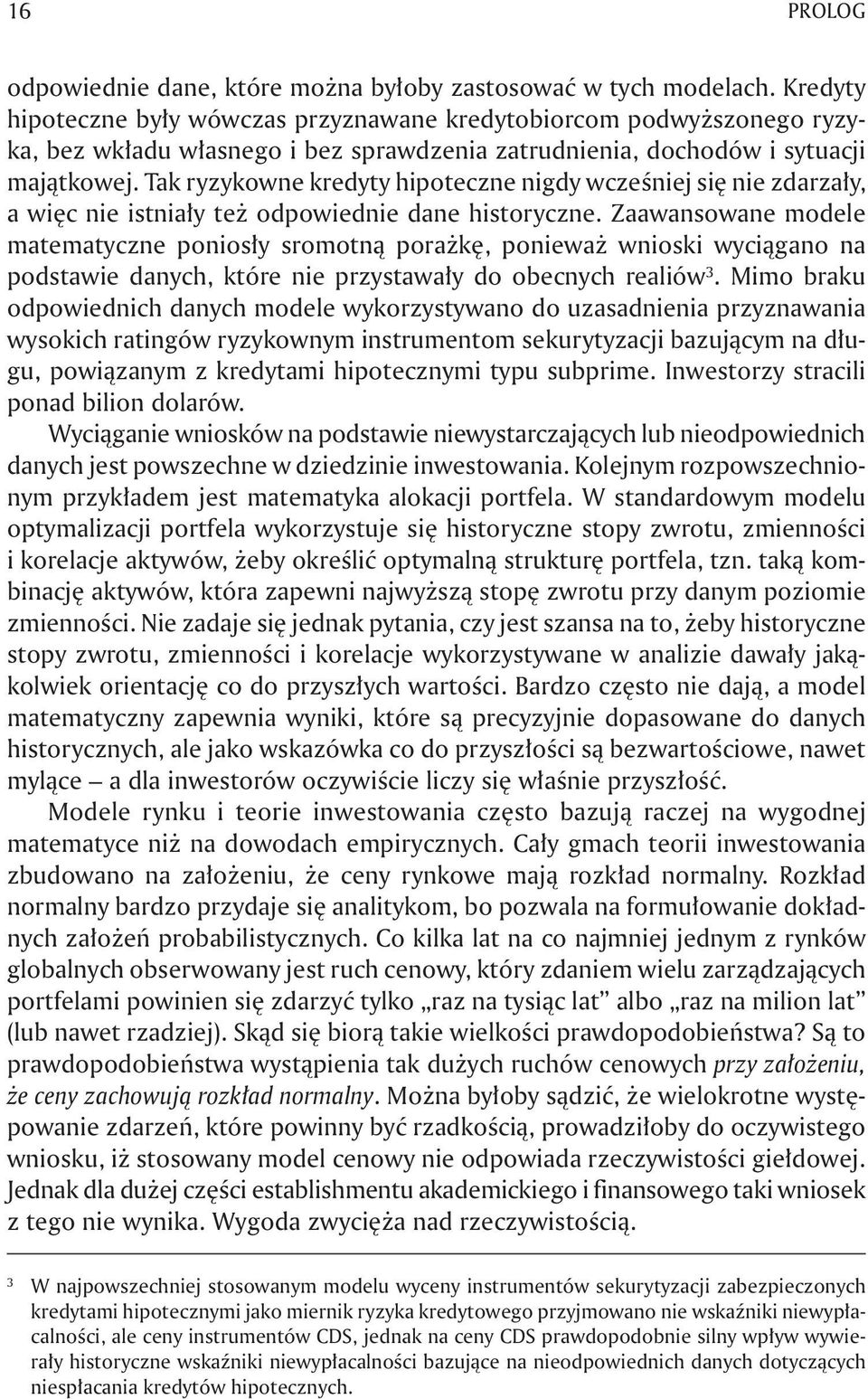 Tak ryzykowne kredyty hipoteczne nigdy wcześniej się nie zdarzały, a więc nie istniały też odpowiednie dane historyczne.