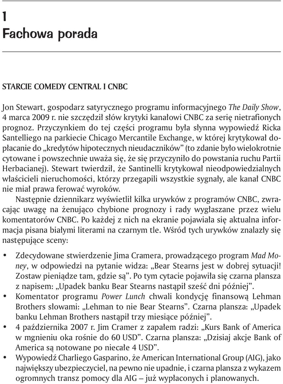 Przyczynkiem do tej części programu była słynna wypowiedź Ricka Santelliego na parkiecie Chicago Mercantile Exchange, w której krytykował dopłacanie do kredytów hipotecznych nieudaczników (to zdanie