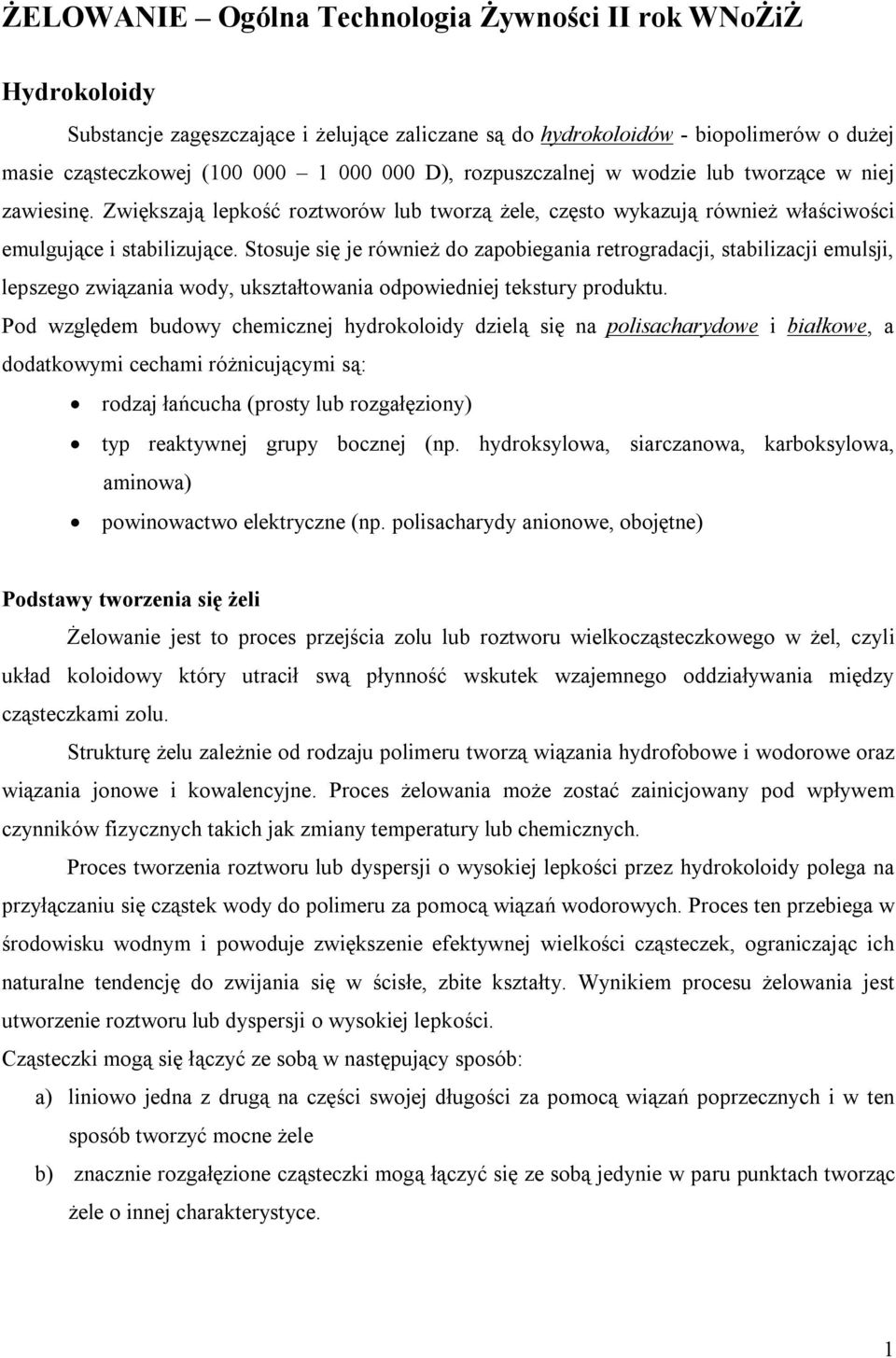 Stosuje się je również do zapobiegania retrogradacji, stabilizacji emulsji, lepszego związania wody, ukształtowania odpowiedniej tekstury produktu.