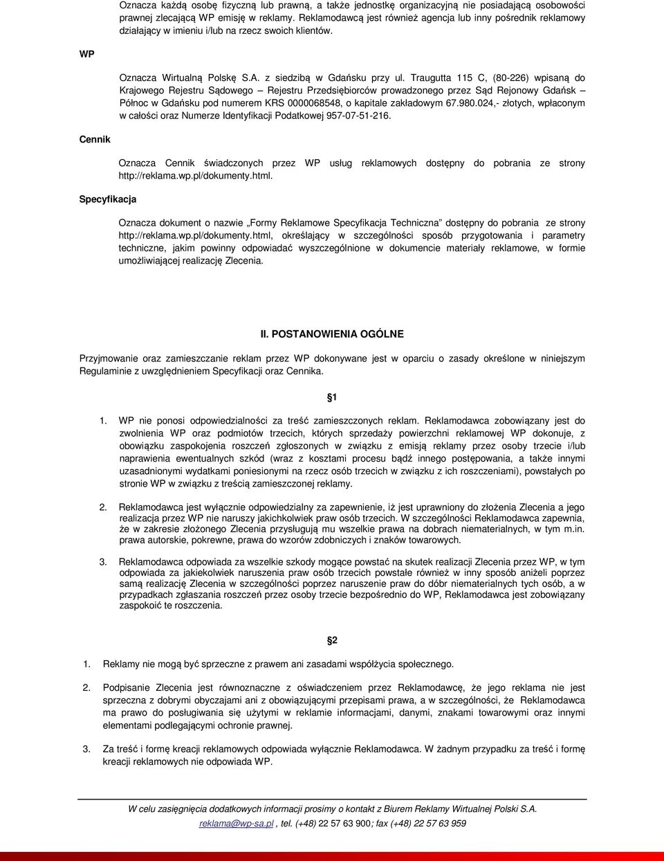 Traugutta 115 C, (80-226) wpisaną do Krajowego Rejestru Sądowego Rejestru Przedsiębiorców prowadzonego przez Sąd Rejonowy Gdańsk Północ w Gdańsku pod numerem KRS 0000068548, o kapitale zakładowym 67.
