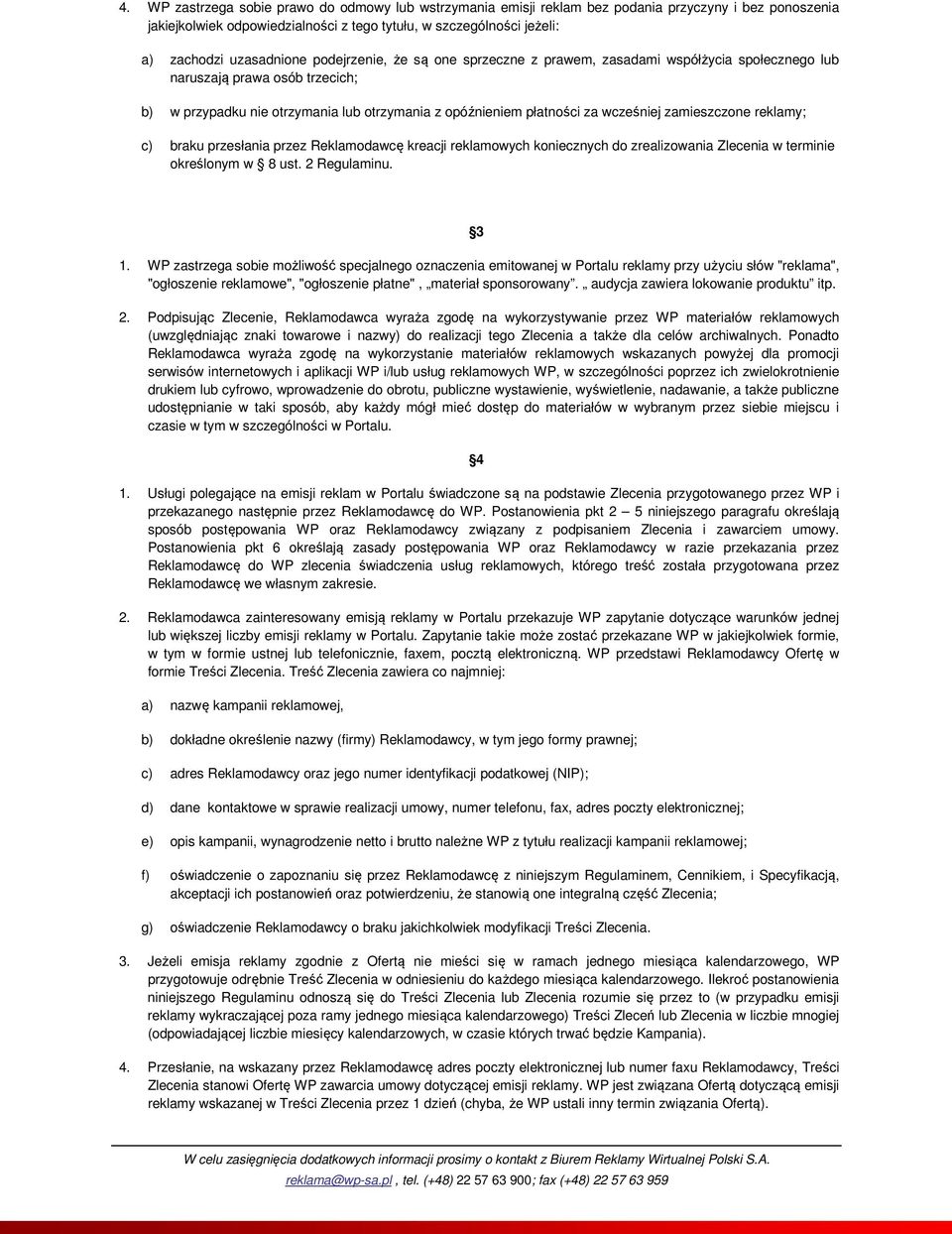wcześniej zamieszczone reklamy; c) braku przesłania przez Reklamodawcę kreacji reklamowych koniecznych do zrealizowania Zlecenia w terminie określonym w 8 ust. 2 Regulaminu. 3 1.