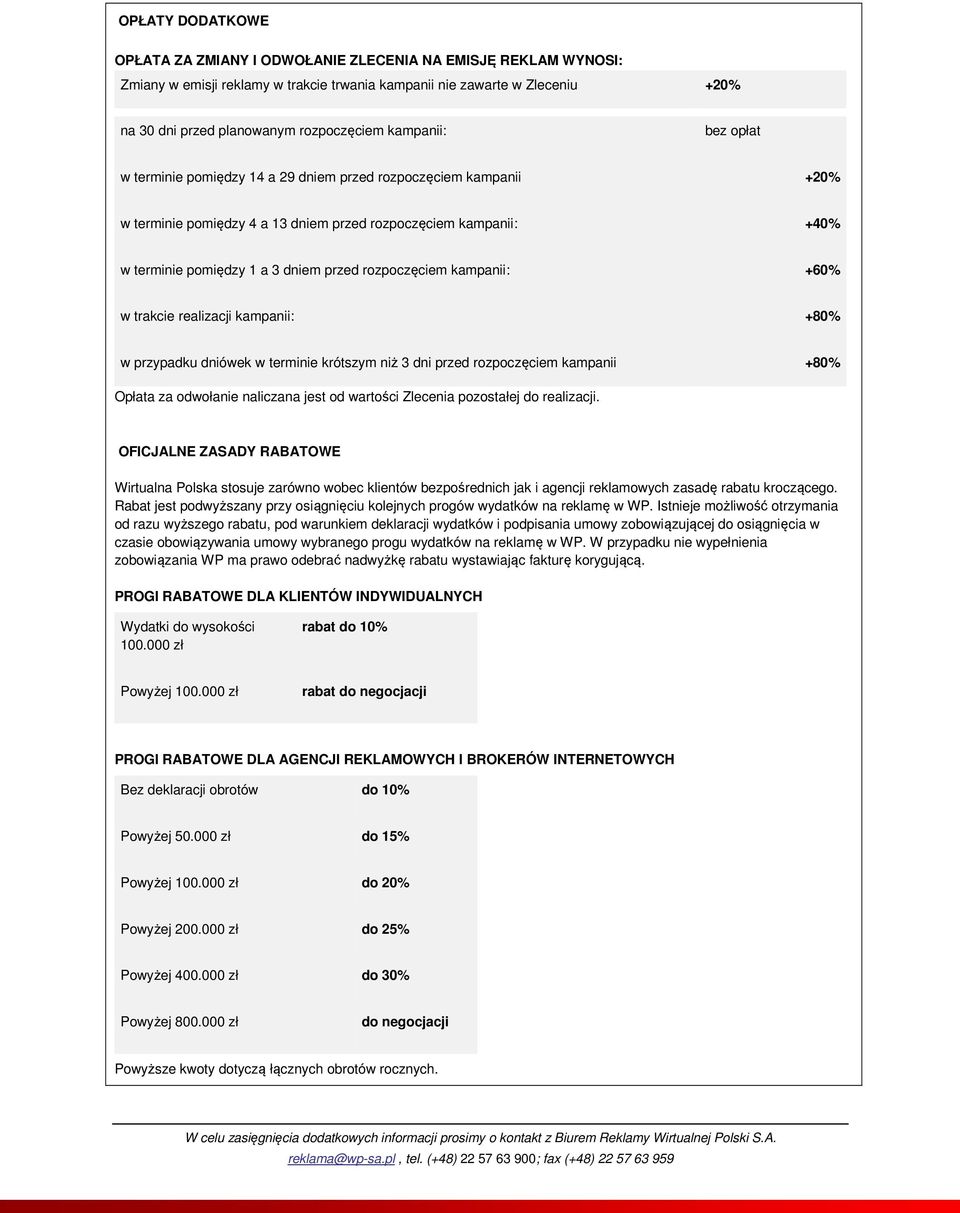 rozpoczęciem kampanii: +60% w trakcie realizacji kampanii: +80% w przypadku dniówek w terminie krótszym niż 3 dni przed rozpoczęciem kampanii +80% Opłata za odwołanie naliczana jest od wartości
