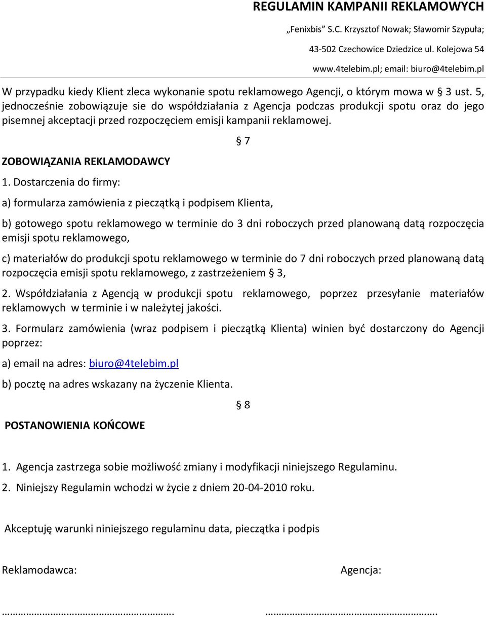 Dostarczenia do firmy: 7 a) formularza zamówienia z pieczątką i podpisem Klienta, b) gotowego spotu reklamowego w terminie do 3 dni roboczych przed planowaną datą rozpoczęcia emisji spotu