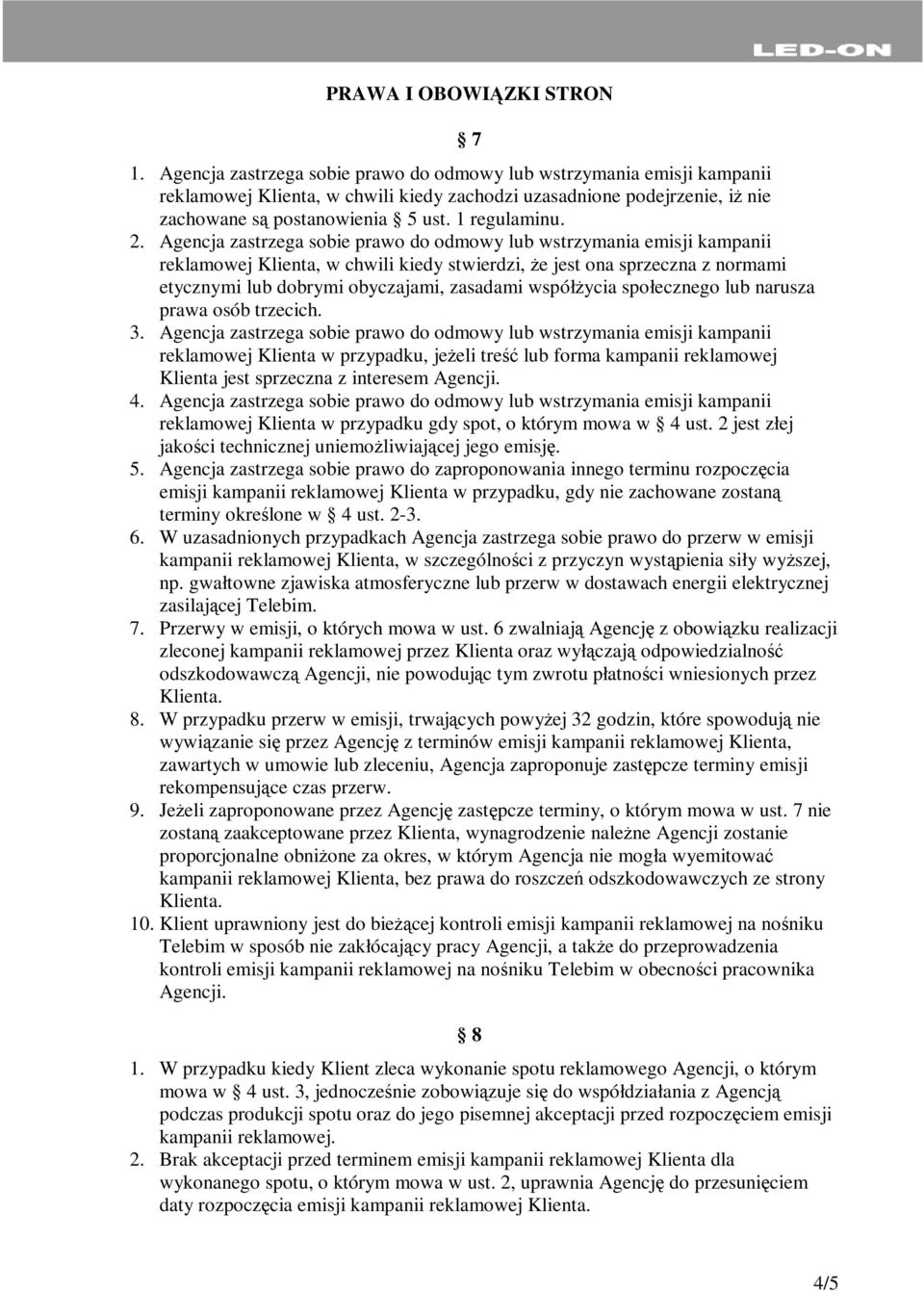 Agencja zastrzega sobie prawo do odmowy lub wstrzymania emisji kampanii reklamowej Klienta, w chwili kiedy stwierdzi, że jest ona sprzeczna z normami etycznymi lub dobrymi obyczajami, zasadami