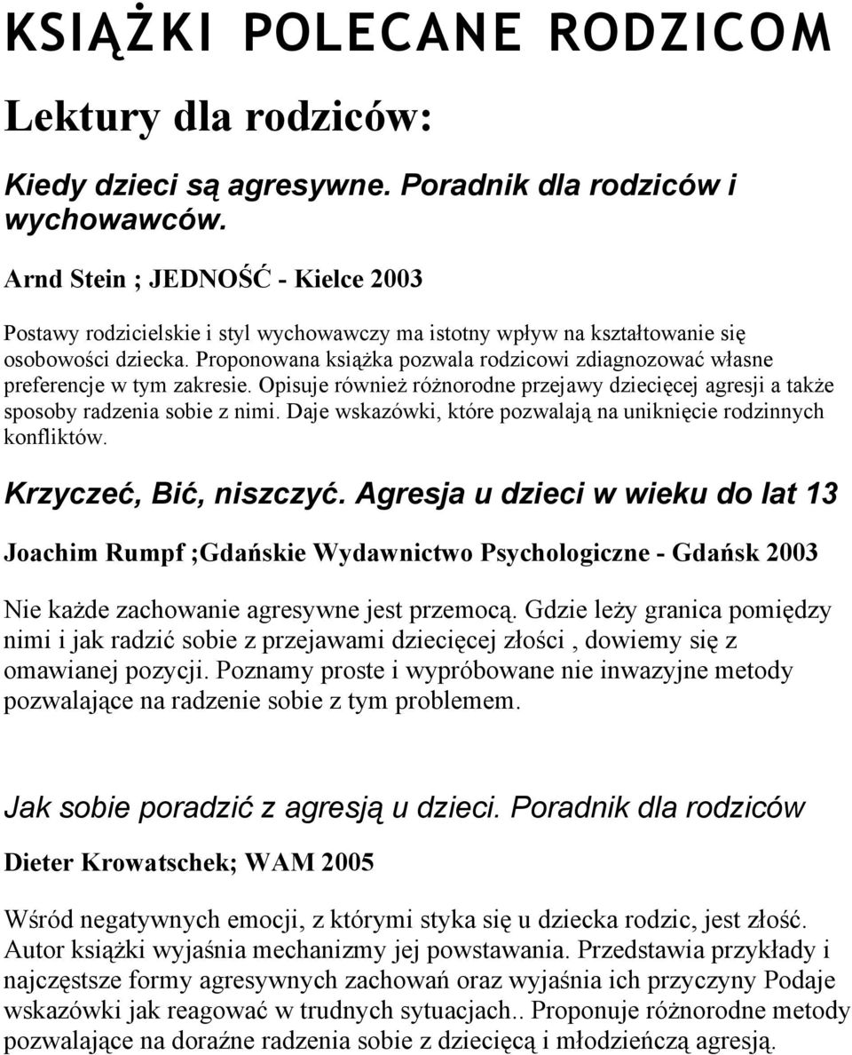 Proponowana książka pozwala rodzicowi zdiagnozować własne preferencje w tym zakresie. Opisuje również różnorodne przejawy dziecięcej agresji a także sposoby radzenia sobie z nimi.