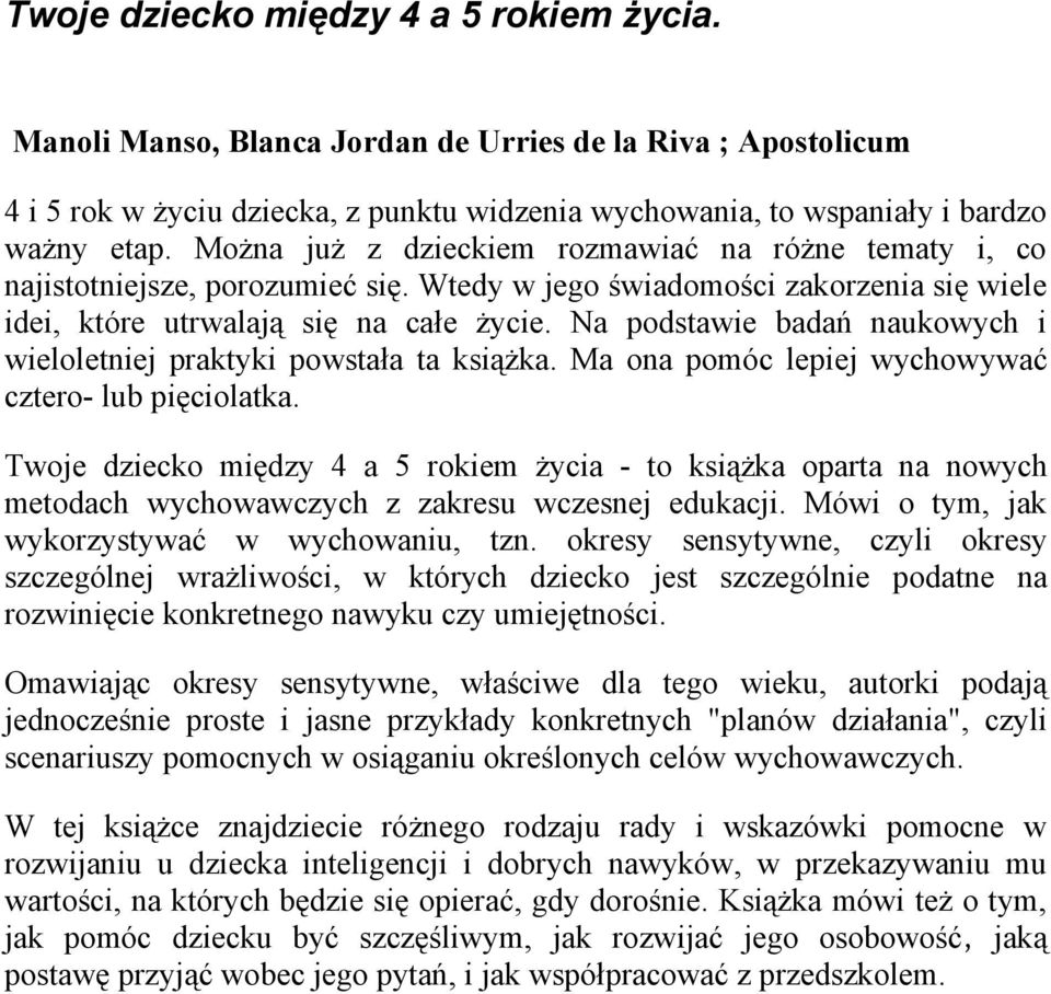 Na podstawie badań naukowych i wieloletniej praktyki powstała ta książka. Ma ona pomóc lepiej wychowywać cztero- lub pięciolatka.