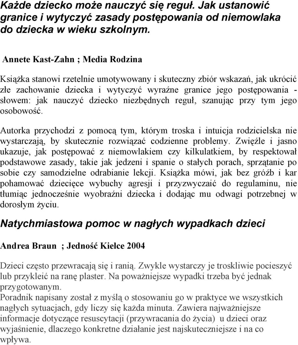 dziecko niezbędnych reguł, szanując przy tym jego osobowość. Autorka przychodzi z pomocą tym, którym troska i intuicja rodzicielska nie wystarczają, by skutecznie rozwiązać codzienne problemy.