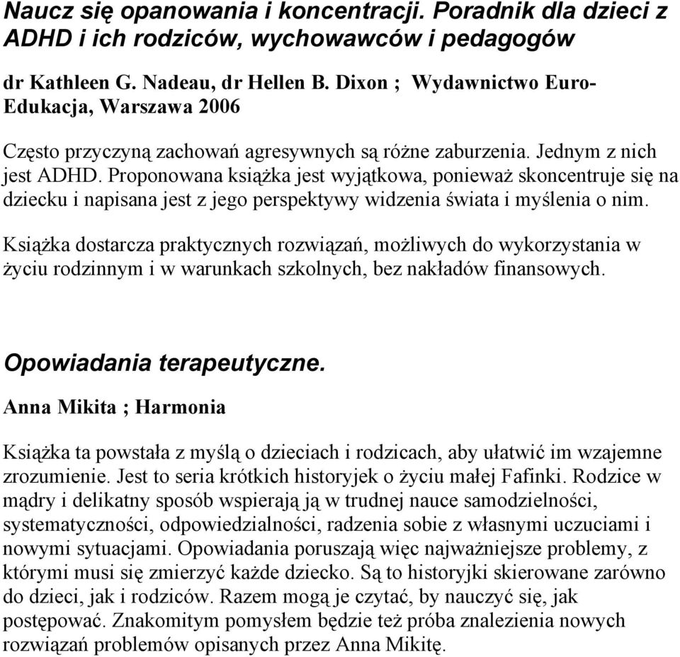 Proponowana książka jest wyjątkowa, ponieważ skoncentruje się na dziecku i napisana jest z jego perspektywy widzenia świata i myślenia o nim.