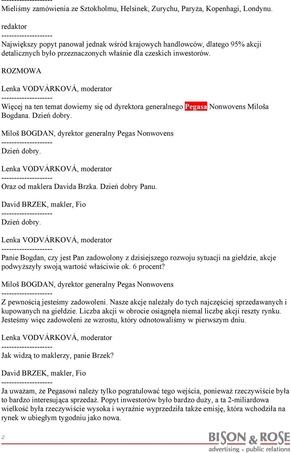 ROZMOWA Więcej na ten temat dowiemy się od dyrektora generalnego Pegasa Nonwovens Miloša Bogdana. Dzień dobry.
