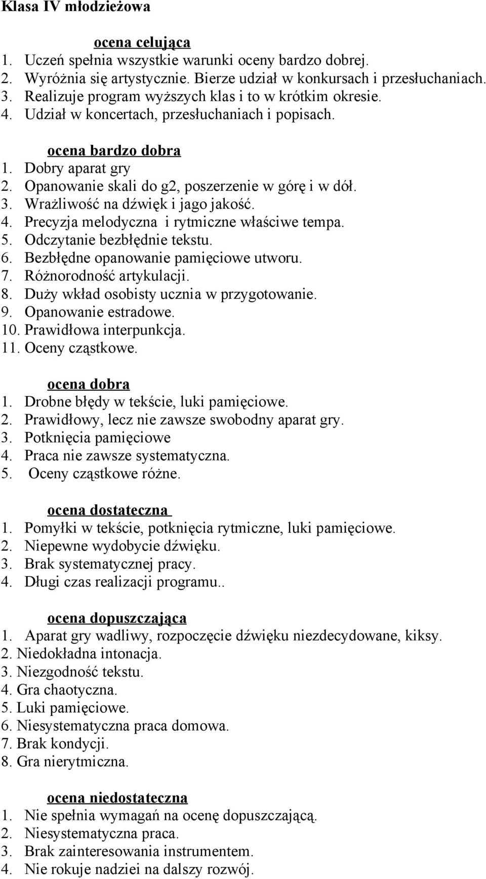 Opanowanie skali do g2, poszerzenie w górę i w dół. 3. Wrażliwość na dźwięk i jago jakość. 4. Precyzja melodyczna i rytmiczne właściwe tempa. 5. Odczytanie bezbłędnie tekstu. 6.