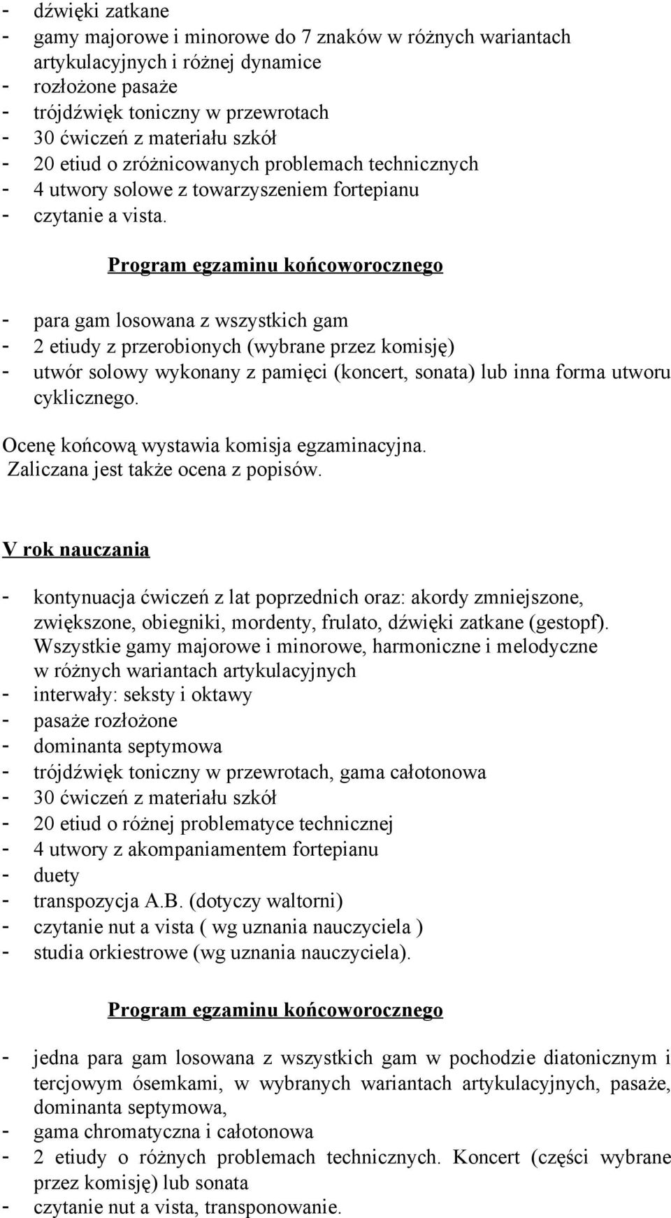 Program egzaminu końcoworocznego - para gam losowana z wszystkich gam - 2 etiudy z przerobionych (wybrane przez komisję) - utwór solowy wykonany z pamięci (koncert, sonata) lub inna forma utworu