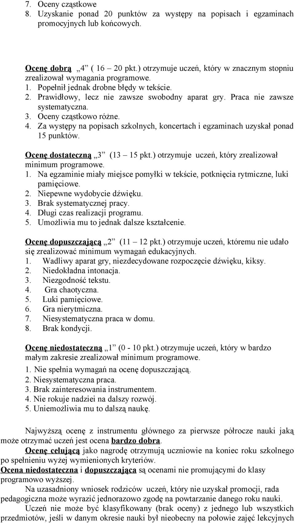 Praca nie zawsze systematyczna. 3. Oceny cząstkowo różne. 4. Za występy na popisach szkolnych, koncertach i egzaminach uzyskał ponad 15 punktów. Ocenę dostateczną 3 (13 15 pkt.