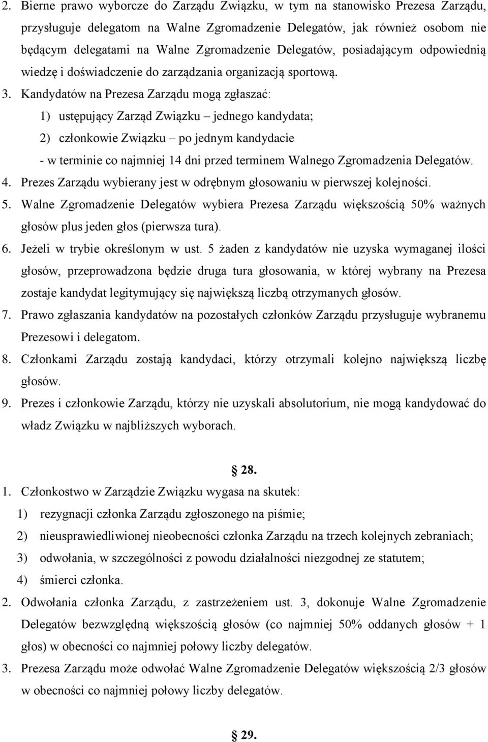 Kandydatów na Prezesa Zarządu mogą zgłaszać: 1) ustępujący Zarząd Związku jednego kandydata; 2) członkowie Związku po jednym kandydacie - w terminie co najmniej 14 dni przed terminem Walnego