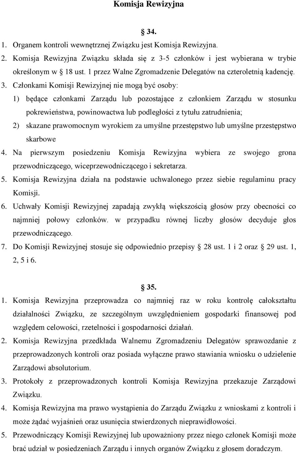 Członkami Komisji Rewizyjnej nie mogą być osoby: 1) będące członkami Zarządu lub pozostające z członkiem Zarządu w stosunku pokrewieństwa, powinowactwa lub podległości z tytułu zatrudnienia; 2)