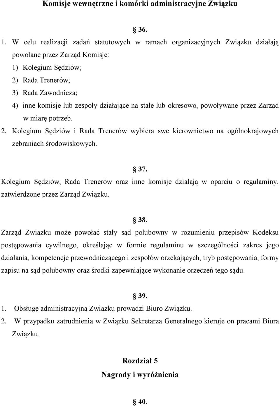 działające na stałe lub okresowo, powoływane przez Zarząd w miarę potrzeb. 2. Kolegium Sędziów i Rada Trenerów wybiera swe kierownictwo na ogólnokrajowych zebraniach środowiskowych. 37.