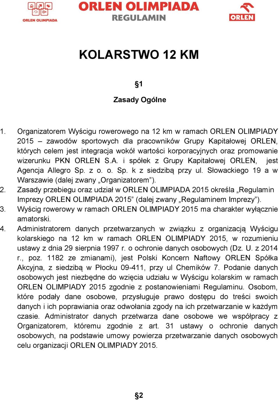 promowanie wizerunku PKN ORLEN S.A. i spółek z Grupy Kapitałowej ORLEN, jest Agencja Allegro Sp. z o. o. Sp. k z siedzibą przy ul. Słowackiego 19 a w Warszawie (dalej zwany Organizatorem ). 2.