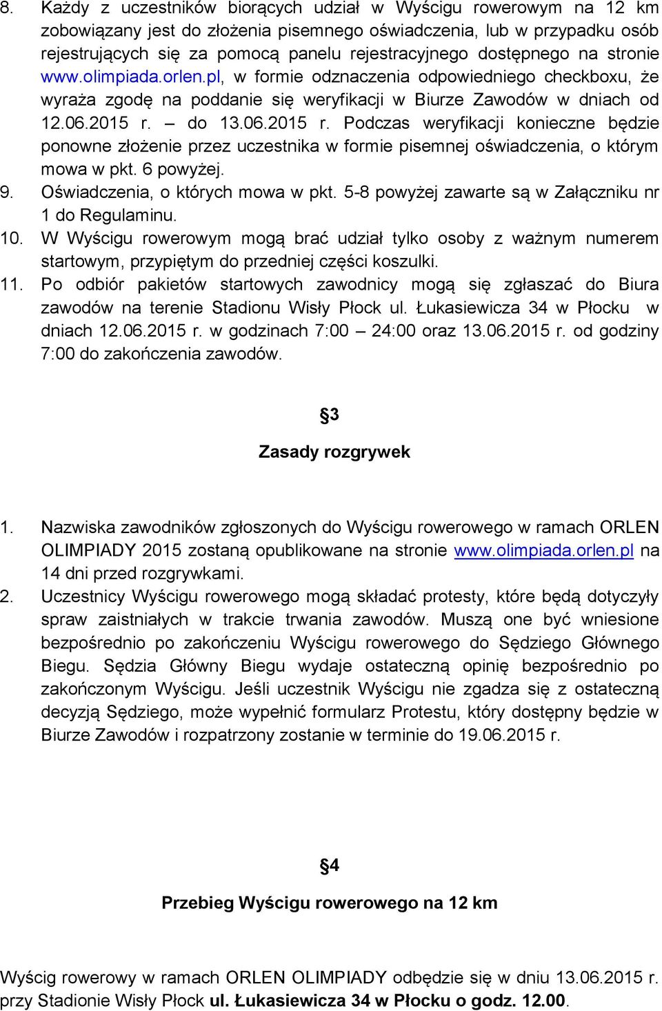 do 13.06.2015 r. Podczas weryfikacji konieczne będzie ponowne złożenie przez uczestnika w formie pisemnej oświadczenia, o którym mowa w pkt. 6 powyżej. 9. Oświadczenia, o których mowa w pkt.