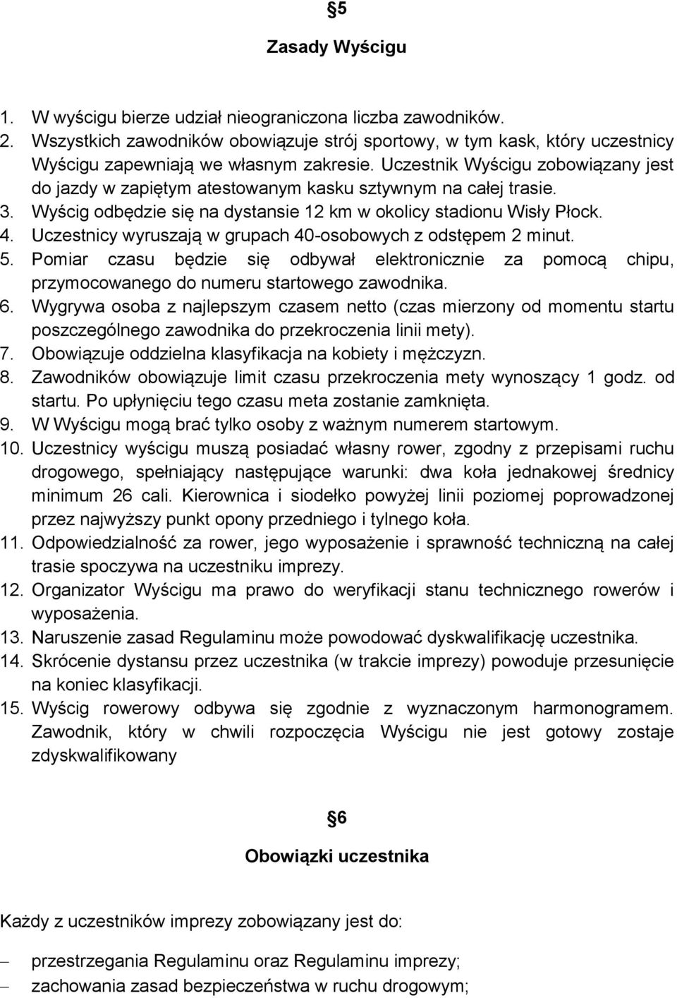 Uczestnicy wyruszają w grupach 40-osobowych z odstępem 2 minut. 5. Pomiar czasu będzie się odbywał elektronicznie za pomocą chipu, przymocowanego do numeru startowego zawodnika. 6.