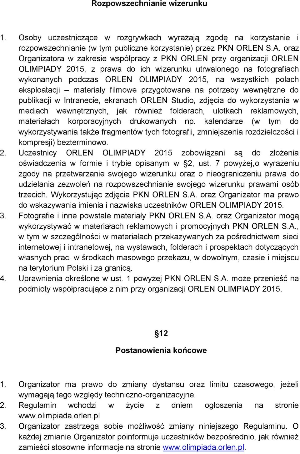 polach eksploatacji materiały filmowe przygotowane na potrzeby wewnętrzne do publikacji w Intranecie, ekranach ORLEN Studio, zdjęcia do wykorzystania w mediach wewnętrznych, jak również folderach,