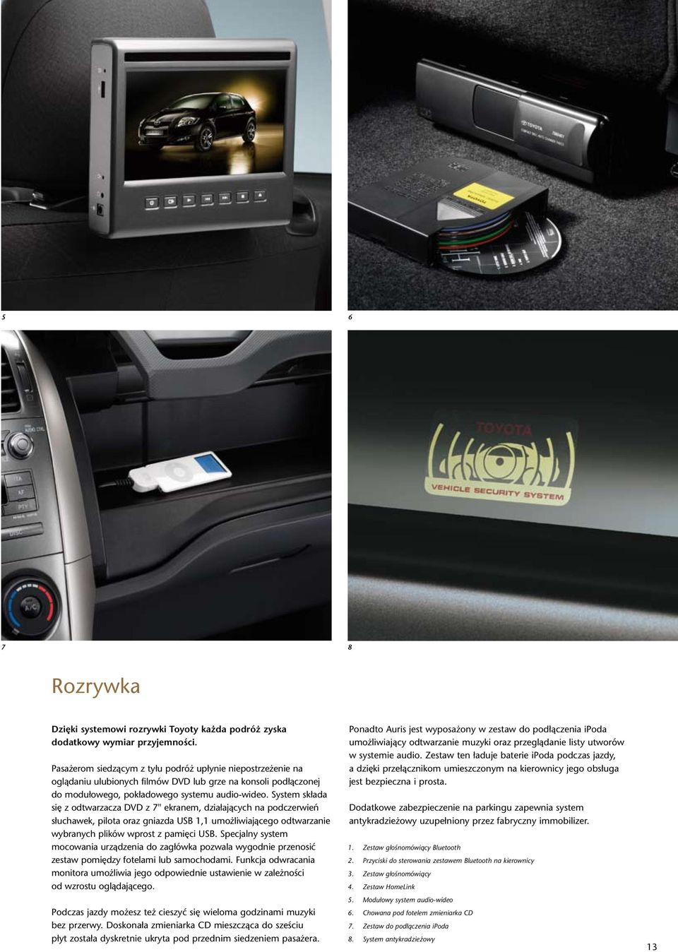 System składa się z odtwarzacza DVD z 7'' ekranem, działających na podczerwień słuchawek, pilota oraz gniazda USB 1,1 umożliwiającego odtwarzanie wybranych plików wprost z pamięci USB.
