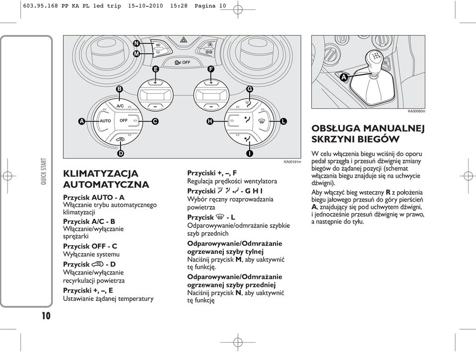 B Włączanie/wyłączanie sprężarki Przycisk OFF - C Wyłączanie systemu Przycisk - D Włączanie/wyłączanie recyrkulacji powietrza Przyciski +,, E Ustawianie żądanej temperatury Przyciski +,, F Regulacja